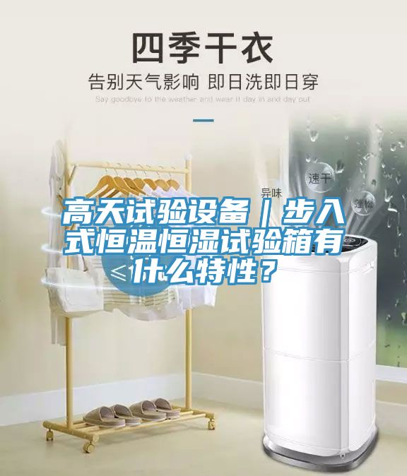 高天試驗(yàn)設(shè)備｜步入式恒溫恒濕試驗(yàn)箱有什么特性？
