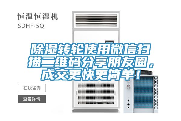 除濕轉輪使用微信掃描二維碼分享朋友圈，成交更快更簡單！