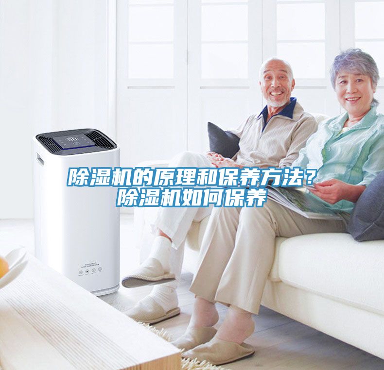 除濕機(jī)的原理和保養(yǎng)方法？除濕機(jī)如何保養(yǎng)