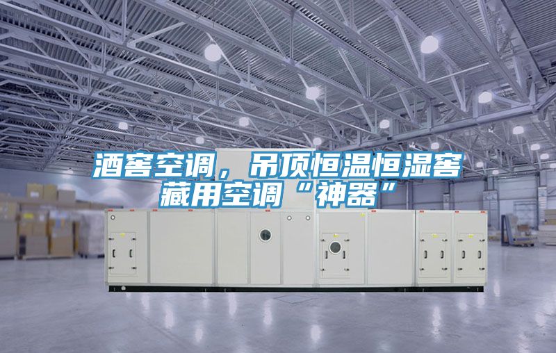 酒窖空調(diào)，吊頂恒溫恒濕窖藏用空調(diào)“神器”