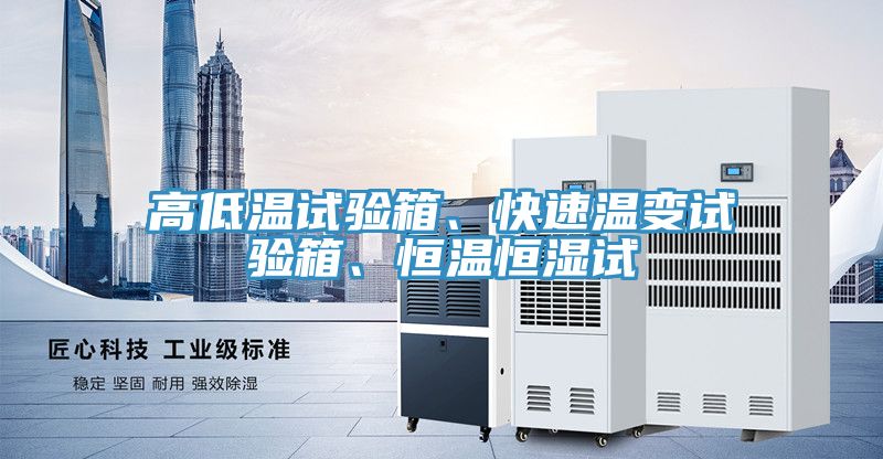 高低溫試驗(yàn)箱、快速溫變試驗(yàn)箱、恒溫恒濕試