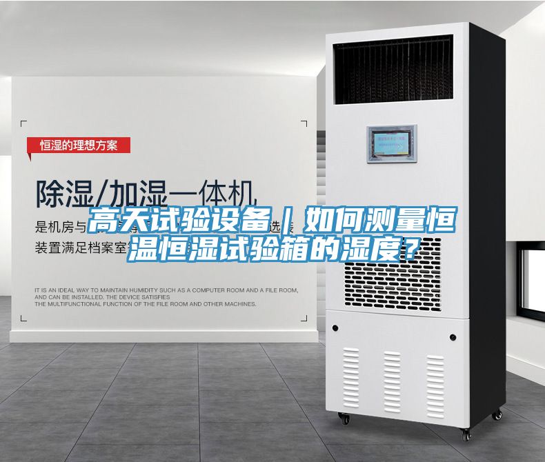 高天試驗(yàn)設(shè)備｜如何測(cè)量恒溫恒濕試驗(yàn)箱的濕度？