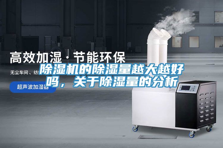 除濕機的除濕量越大越好嗎，關(guān)于除濕量的分析