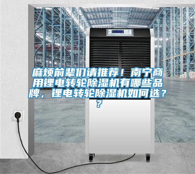 麻煩前輩們請(qǐng)推薦！南寧商用鋰電轉(zhuǎn)輪除濕機(jī)有哪些品牌，鋰電轉(zhuǎn)輪除濕機(jī)如何選？？
